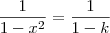 \frac{1}{1-x^2} = \frac{1}{1-k} \frac{1}{1-x^2} = \frac{1}{1-k}