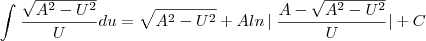 \int_{}^{}{\frac{\sqrt{A^{2}-U^{2}}}{U}du}=\sqrt{A^{2}-U^{2}}+A ln\left|\right \frac{A-\sqrt{A^{2}-U^{2}}}{U}|   +C