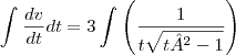 \int_{}^{}\frac{dv}{dt}dt=3\int_{}^{}\left(\frac{1}{t\sqrt{t²-1}} \right) \int_{}^{}\frac{dv}{dt}dt=3\int_{}^{}\left(\frac{1}{t\sqrt{t²-1}} \right)