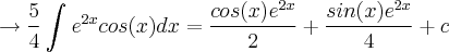 \rightarrow \frac{5}{4}\int_{}^{}{e}^{2x}cos(x)dx=\frac{cos(x){e}^{2x}}{2}+\frac{sin(x){e}^{2x}}{4}+c