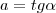a = tg \alpha