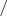 / /