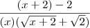 \frac{(x + 2)-2}{(x)(\sqrt{x+2}+\sqrt2)}