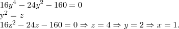 {16y}^{4} - 24{y}^{2} - 160 = 0

{y}^{2} = z

{16z}^{2} - 24{z} - 160 = 0 \Rightarrow z = 4 \Rightarrow y = 2 \Rightarrow x = 1.