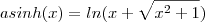 asinh (x) = ln(x + \sqrt{x^2+1}) asinh (x) = ln(x + \sqrt{x^2+1})