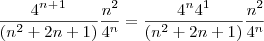 \frac{4^n^+^1}{(n^2 +2n +1)}\frac{n^2}{4^n} = \frac{ 4^n 4^1}{(n^2 +2n +1)}\frac{n^2}{4^n} \frac{4^n^+^1}{(n^2 +2n +1)}\frac{n^2}{4^n} = \frac{ 4^n 4^1}{(n^2 +2n +1)}\frac{n^2}{4^n}
