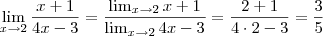 \lim_{x \to 2} \frac{x+1}{4x -3} = \frac{\lim_{x \to 2} x+ 1}{\lim_{x \to 2} 4x-3 } = \frac{2+1}{4 \cdot 2 -3} = \frac{3}{5}
