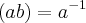 (ab)={a}^{-1}