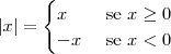 |x|=\begin{cases}
 x& \text{ se } x\geq 0 \\ 
 -x& \text{ se } x< 0
\end{cases}