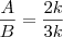 \frac{A}{B} = \frac{2k}{3k} \frac{A}{B} = \frac{2k}{3k}