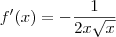 f^\prime(x) = -\frac{1}{2x\sqrt{x}} f^\prime(x) = -\frac{1}{2x\sqrt{x}}