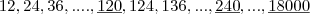 12,24,36,....,\underline{120},124,136,...,\underline{240},...,\underline{18000} 12,24,36,....,\underline{120},124,136,...,\underline{240},...,\underline{18000}
