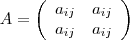 A=\[
\left(
\begin{array}{ccc}
{a}_{ij} & {a}_{ij} \\
{a}_{ij} & {a}_{ij} \end{array}
\right)\]