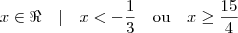 x \in \Re \quad | \quad x < -\frac{1}{3} \quad \mbox{ou} \quad x \geq \frac{15}{4}