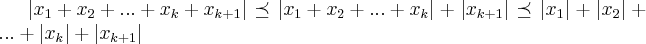 \left|{x}_{1}+{x}_{2}+...+{x}_{k}+{x}_{k+1} \right|\preceq \left|{x}_{1}+{x}_{2}+...+{x}_{k} \right|+\left|{x}_{k+1} \right|\preceq \left|{x}_{1} \right|+\left|{x}_{2} \right|+...+\left|{x}_{k} \right|+\left|{x}_{k+1} \right| \left|{x}_{1}+{x}_{2}+...+{x}_{k}+{x}_{k+1} \right|\preceq \left|{x}_{1}+{x}_{2}+...+{x}_{k} \right|+\left|{x}_{k+1} \right|\preceq \left|{x}_{1} \right|+\left|{x}_{2} \right|+...+\left|{x}_{k} \right|+\left|{x}_{k+1} \right|