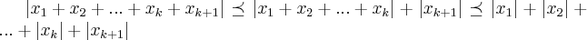 \left|{x}_{1}+{x}_{2}+...+{x}_{k}+{x}_{k+1} \right|\preceq \left|{x}_{1}+{x}_{2}+...+{x}_{k} \right|+\left|{x}_{k+1} \right|\preceq \left|{x}_{1} \right|+\left|{x}_{2} \right|+...+\left|{x}_{k} \right|+\left|{x}_{k+1} \right|