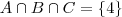 A \cap B  \cap C = \{4\}