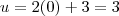 u = 2 (0) + 3 = 3