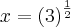 x=\left(3 \right)^\frac{1}{2}