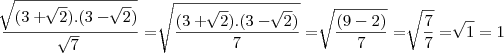 \frac{\sqrt[]{(3 + \sqrt[]{2}).(3 - \sqrt[]{2})}}{\sqrt[]{7}} = \sqrt[]{\frac{(3 + \sqrt[]{2}).(3 - \sqrt[]{2})}{7}} = \sqrt[]{\frac{(9 - 2)}{7}} = \sqrt[]{\frac{7}{7}} = \sqrt[]{1} = 1