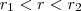{r}_{1} <{r}_{}< {r}_{2}