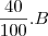 \frac{40}{100} . B \frac{40}{100} . B