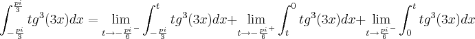 \\\\ \int_{-\frac{pi}{3}}^{\frac{pi}{3}}tg^{3}(3x) dx=\lim_{t\rightarrow -\frac{pi}{6}^{-}}\int_{-\frac{pi}{3}}^{t}tg^{3}(3x)dx+\lim_{t\rightarrow -\frac{pi}{6}^{+}}\int_{t}^{0}tg^{3}(3x)dx+\lim_{t\rightarrow \frac{pi}{6}^{-}}\int_{0}^{t}tg^{3}(3x)dx \\\\ \int_{-\frac{pi}{3}}^{\frac{pi}{3}}tg^{3}(3x) dx=\lim_{t\rightarrow -\frac{pi}{6}^{-}}\int_{-\frac{pi}{3}}^{t}tg^{3}(3x)dx+\lim_{t\rightarrow -\frac{pi}{6}^{+}}\int_{t}^{0}tg^{3}(3x)dx+\lim_{t\rightarrow \frac{pi}{6}^{-}}\int_{0}^{t}tg^{3}(3x)dx