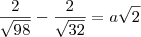 \frac{2}{\sqrt{98}} - \frac{2}{\sqrt{32}} = a\sqrt{2} \frac{2}{\sqrt{98}} - \frac{2}{\sqrt{32}} = a\sqrt{2}