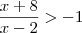 \frac{x + 8}{x - 2} > - 1 \frac{x + 8}{x - 2} > - 1