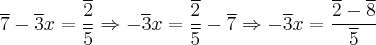 \overline 7 - \overline 3x = \frac{\overline 2}{\overline 5} \Rightarrow - \overline 3x = \frac{\overline 2}{\overline 5} - \overline 7 \Rightarrow - \overline 3x = \frac{\overline 2 - \overline 8}{\overline 5}