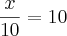 \frac{x}{10} = 10