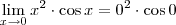 \lim_{x \to 0}x^{2}\cdot \cos x =0^{2}\cdot \cos 0