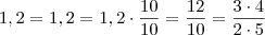 1,2 = 1,2 = 1,2\cdot\frac{10}{10} = \frac{12}{10}= \frac{3\cdot4}{2\cdot5}