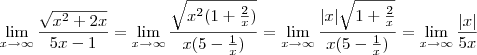 \lim_{x \rightarrow\infty}\frac{\sqrt{x^2 + 2x}}{5x - 1}=\lim_{x \rightarrow\infty}\frac{\sqrt{x^2(1 + \frac{2}{x})}}{x(5 - \frac{1}{x})}=\lim_{x \rightarrow\infty}\frac{|x|\sqrt{1 + \frac{2}{x}}}{x(5 - \frac{1}{x})}=\lim_{x \rightarrow\infty}\frac{|x|}{5x} \lim_{x \rightarrow\infty}\frac{\sqrt{x^2 + 2x}}{5x - 1}=\lim_{x \rightarrow\infty}\frac{\sqrt{x^2(1 + \frac{2}{x})}}{x(5 - \frac{1}{x})}=\lim_{x \rightarrow\infty}\frac{|x|\sqrt{1 + \frac{2}{x}}}{x(5 - \frac{1}{x})}=\lim_{x \rightarrow\infty}\frac{|x|}{5x}