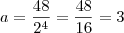 a = \frac{48}{2^4} = \frac{48}{16} = 3 a = \frac{48}{2^4} = \frac{48}{16} = 3
