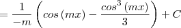 = \frac{1}{-m} \left( cos \, (mx) - \frac{cos^3 \, (mx)}{3} \right) + C