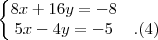 \left\{\begin{matrix}
8x+16y= -8& \\ 
5x-4y= -5 &.(4)
\end{matrix}\right.