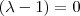 ({\lambda} - 1) = 0 ({\lambda} - 1) = 0