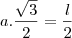 a.\frac{\sqrt3}{2}=\frac{l}{2}