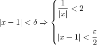 |x - 1| < \delta \Rightarrow \begin{cases} \dfrac{1}{|x|} < 2 \\ \\ |x - 1| < \dfrac{\varepsilon}{2}\end{cases}