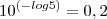 10^{(-log5)}=0,2