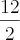 \frac{12}{2} \frac{12}{2}