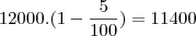 12000.(1-\frac{5}{100}) = 11400 12000.(1-\frac{5}{100}) = 11400