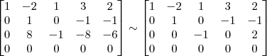 \begin{bmatrix} 1 & -2 & 1 & 3 & 2\\ 0 & 1 & 0 & -1 & -1\\ 0 & 8 & -1 & -8 & -6\\ 0 & 0 & 0 & 0 & 0 \end{bmatrix} \sim \begin{bmatrix} 1 & -2 & 1 & 3 & 2\\ 0 & 1 & 0 & -1 & -1 \\ 0 & 0 & -1 & 0 & 2\\ 0 & 0 & 0 & 0 & 0 \end{bmatrix}