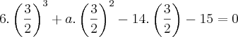 6 . \left(\frac{3}{2} \right)^3 + a . \left(\frac{3}{2} \right)^2 - 14 . \left(\frac{3}{2} \right) - 15 = 0