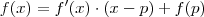 f(x) = f'(x) \cdot (x - p) + f(p) f(x) = f'(x) \cdot (x - p) + f(p)