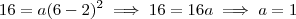 16 = a(6 - 2)^2 \implies 16 = 16a \implies a = 1