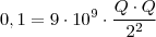 0,1=9\cdot 10^9 \cdot \frac{Q\cdot Q}{2^2}