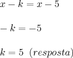 \\
x-k=x-5\\
\\
-k=-5\\
\\
k=5\;\;(resposta)