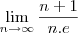 \lim_{n\to\infty}\frac{n+1}{n.e} \lim_{n\to\infty}\frac{n+1}{n.e}